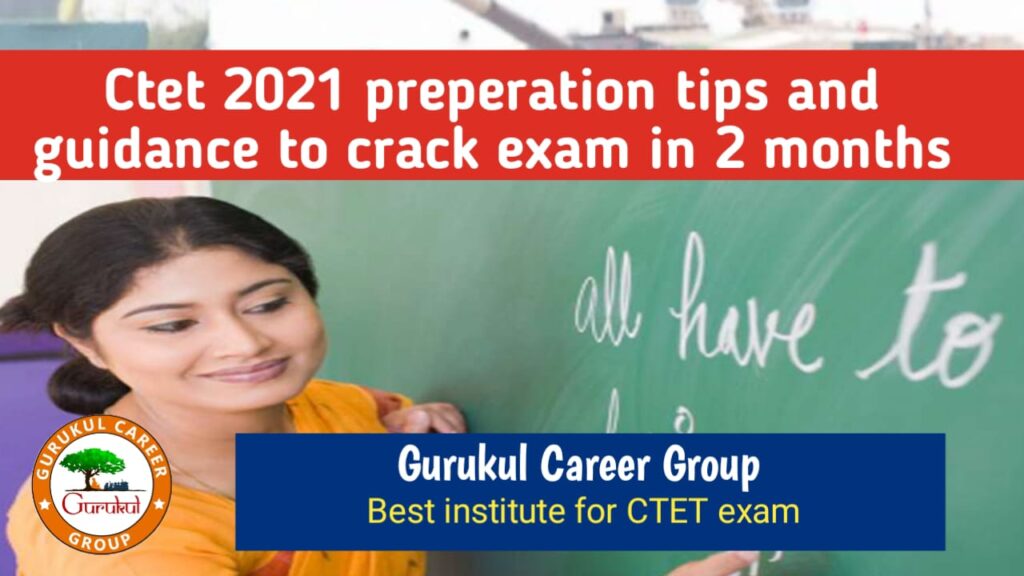 CTET 2021 Preparation Tips and Guidance to Crack Exam in 2 months