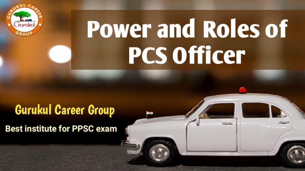 Power and Roles of PCS Officer – Gurukul Vidya Institute