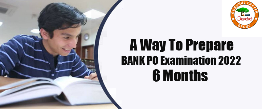 A Way to Prepare BANK PO Examination 2022 in 6 Months