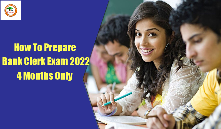 How to Prepare for Bank Clerk Exam 2022 in 4 Months Only