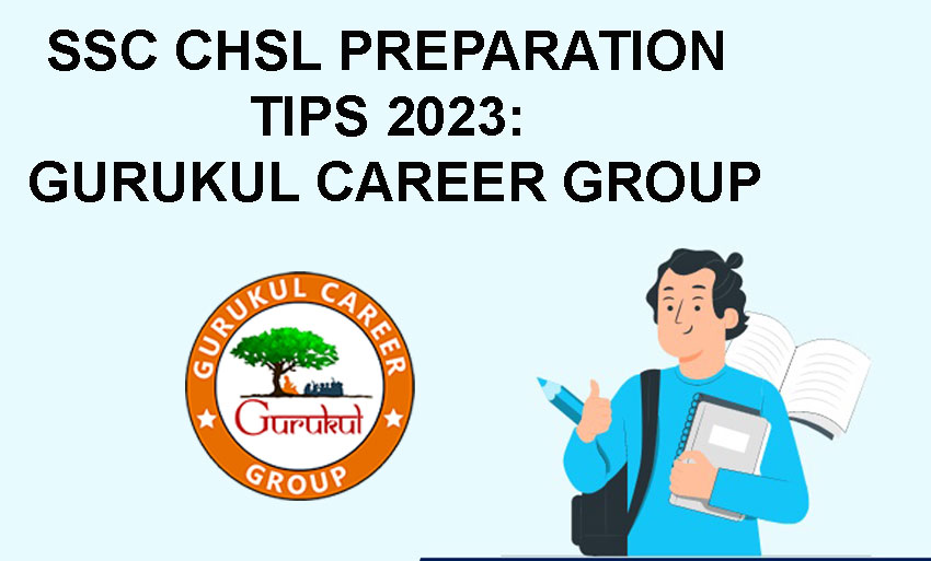 SSC CHSL Preparation Tips 2023: Gurukul Career Group