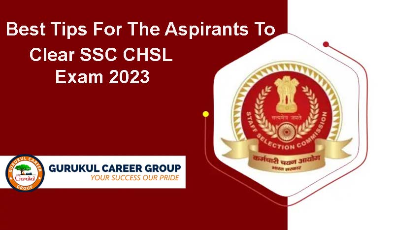 Best Tips For The Aspirants To Clear SSC CHSL Exam 2023